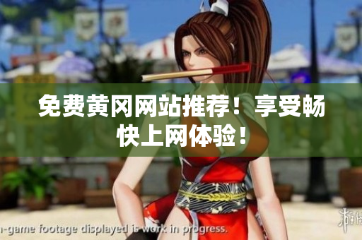 免费黄冈网站推荐！享受畅快上网体验！