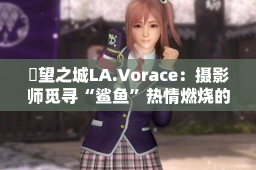 慾望之城LA.Vorace：摄影师觅寻“鲨鱼”热情燃烧的法国情色电影