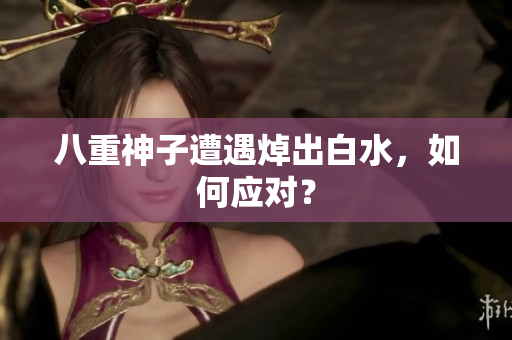 八重神子遭遇焯出白水，如何应对？