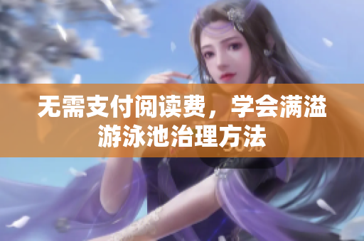 无需支付阅读费，学会满溢游泳池治理方法