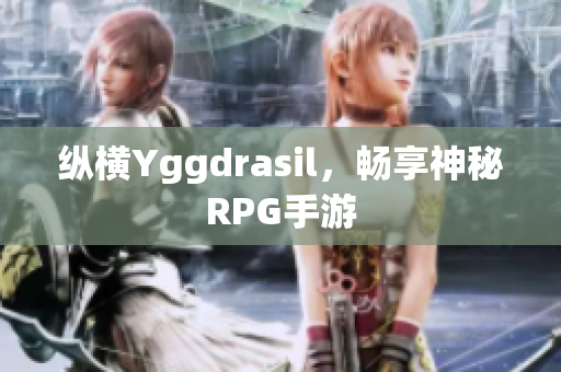 纵横Yggdrasil，畅享神秘RPG手游