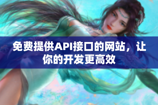 免费提供API接口的网站，让你的开发更高效