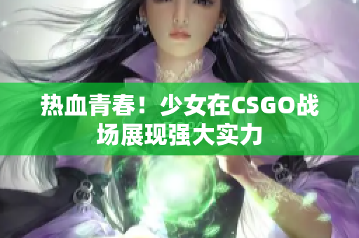 热血青春！少女在CSGO战场展现强大实力