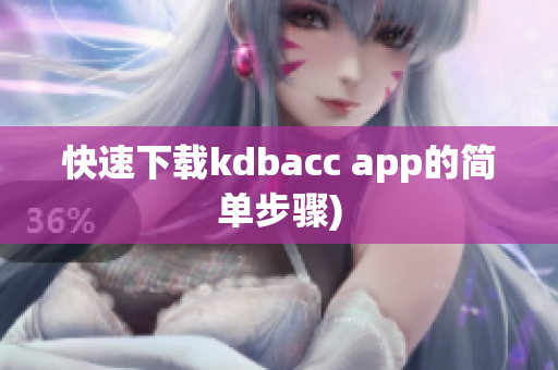 快速下载kdbacc app的简单步骤)