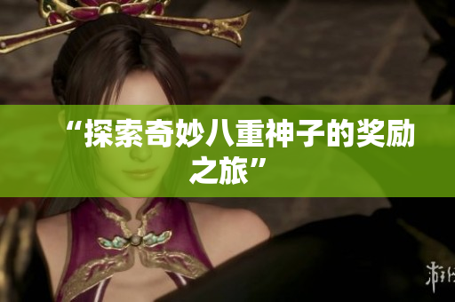 “探索奇妙八重神子的奖励之旅”