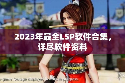 2023年最全LSP软件合集，详尽软件资料