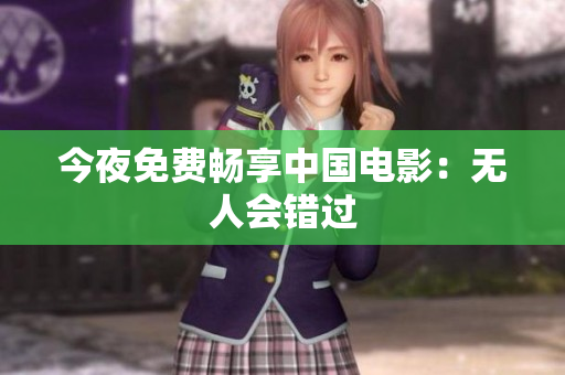 今夜免费畅享中国电影：无人会错过