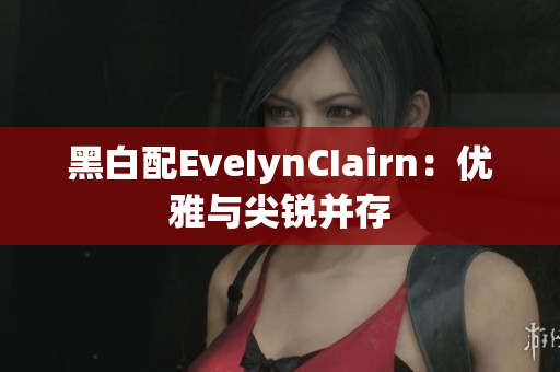 黑白配EveIynCIairn：优雅与尖锐并存