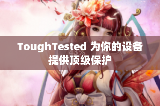 ToughTested 为你的设备提供顶级保护