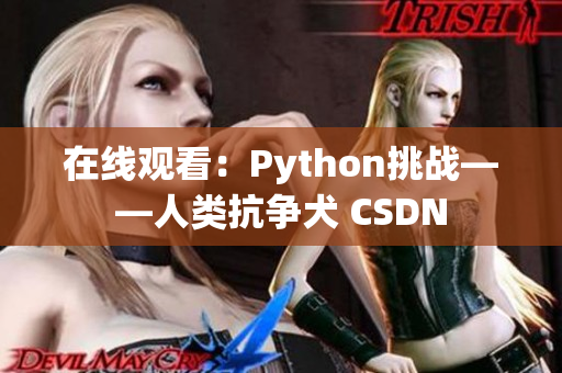 在线观看：Python挑战——人类抗争犬 CSDN