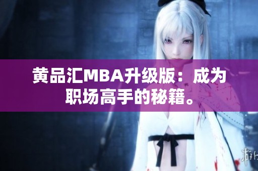 黄品汇MBA升级版：成为职场高手的秘籍。