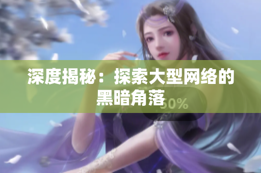 深度揭秘：探索大型网络的黑暗角落