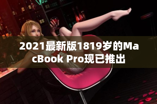2021最新版1819岁的MacBook Pro现已推出