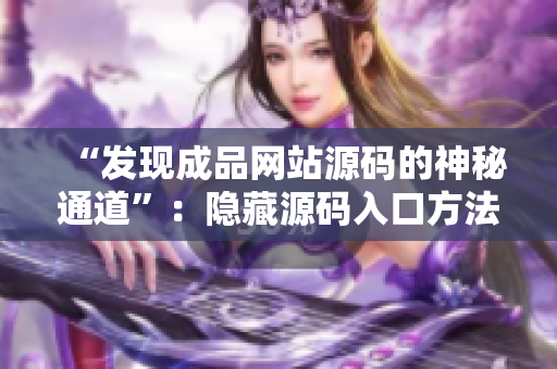“发现成品网站源码的神秘通道”：隐藏源码入口方法详解