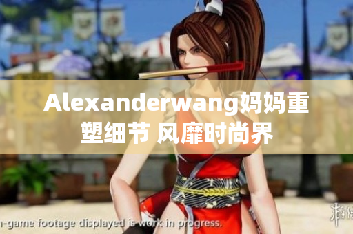 Alexanderwang妈妈重塑细节 风靡时尚界
