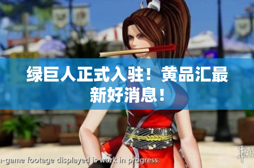 绿巨人正式入驻！黄品汇最新好消息！
