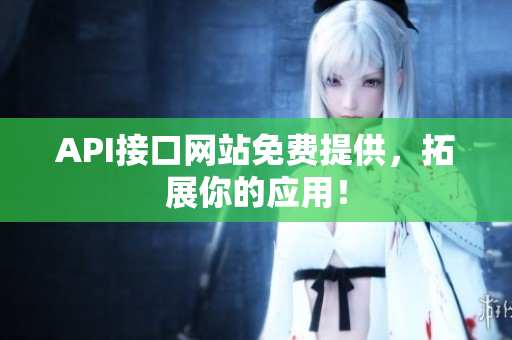 API接口网站免费提供，拓展你的应用！