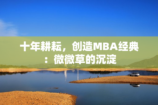 十年耕耘，创造MBA经典：微微草的沉淀