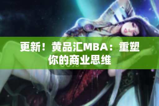 更新！黄品汇MBA：重塑你的商业思维