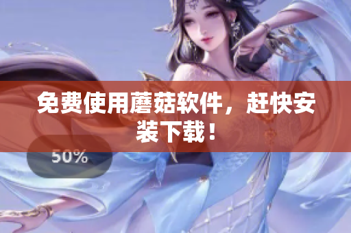 免费使用蘑菇软件，赶快安装下载！