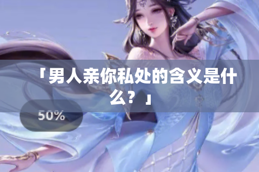 「男人亲你私处的含义是什么？」