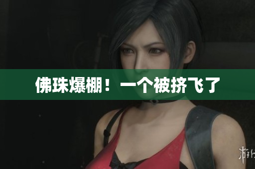 佛珠爆棚！一个被挤飞了