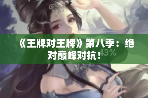 《王牌对王牌》第八季：绝对巅峰对抗！