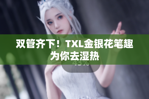 双管齐下！TXL金银花笔趣为你去湿热