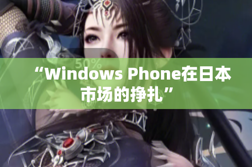 “Windows Phone在日本市场的挣扎”