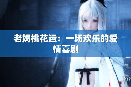 老妈桃花运：一场欢乐的爱情喜剧