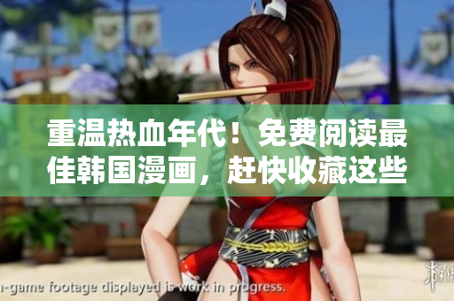 重温热血年代！免费阅读最佳韩国漫画，赶快收藏这些网址！