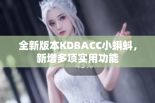 全新版本KDBACC小蝌蚪，新增多项实用功能