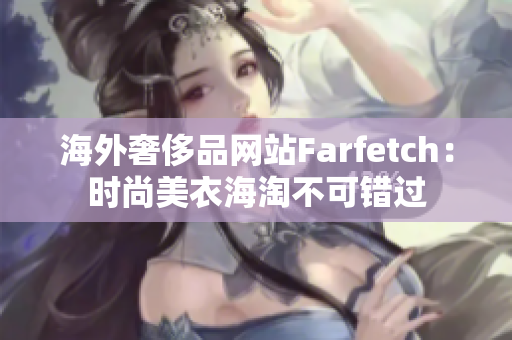 海外奢侈品网站Farfetch：时尚美衣海淘不可错过