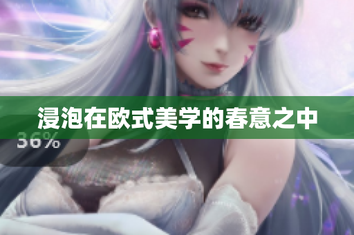 浸泡在欧式美学的春意之中
