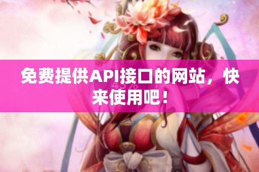 免费提供API接口的网站，快来使用吧！
