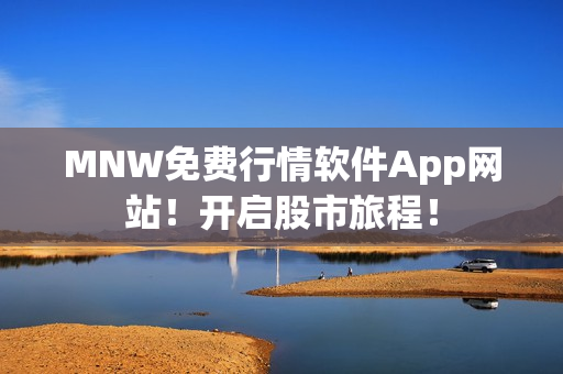 MNW免费行情软件App网站！开启股市旅程！