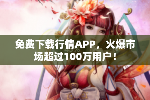 免费下载行情APP，火爆市场超过100万用户！