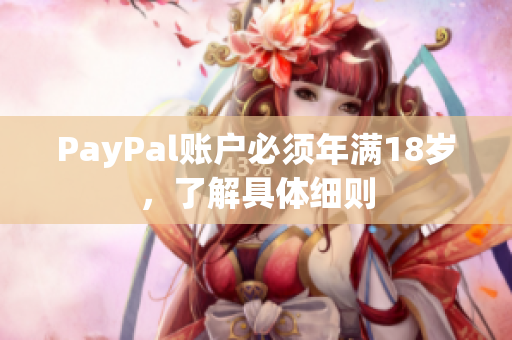 PayPal账户必须年满18岁，了解具体细则
