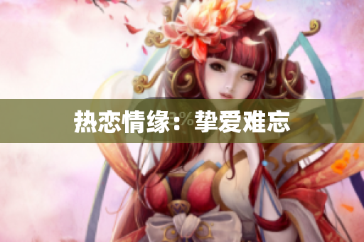 热恋情缘：挚爱难忘