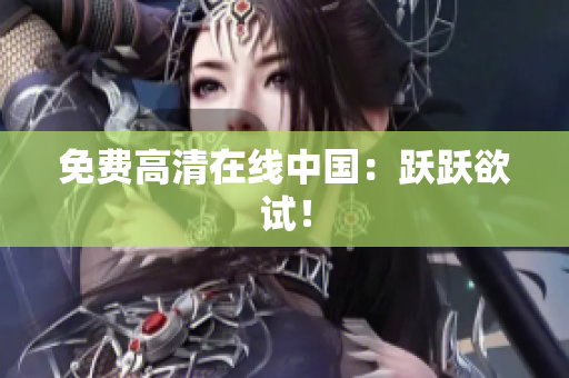 免费高清在线中国：跃跃欲试！