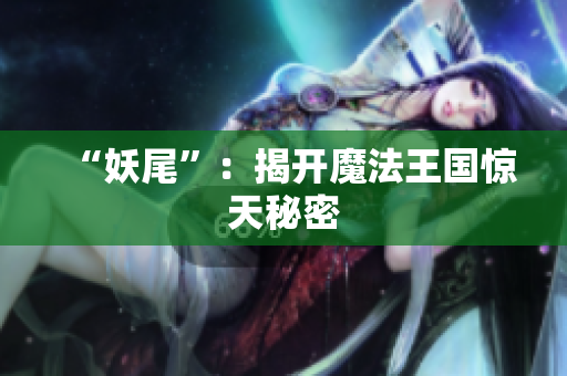 “妖尾”：揭开魔法王国惊天秘密