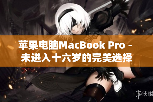 苹果电脑MacBook Pro - 未进入十六岁的完美选择