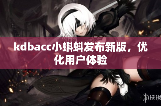 kdbacc小蝌蚪发布新版，优化用户体验