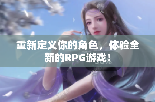 重新定义你的角色，体验全新的RPG游戏！