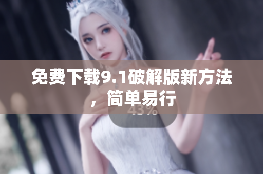 免费下载9.1破解版新方法，简单易行