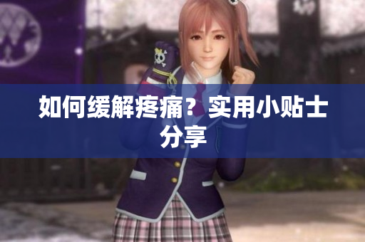 如何缓解疼痛？实用小贴士分享