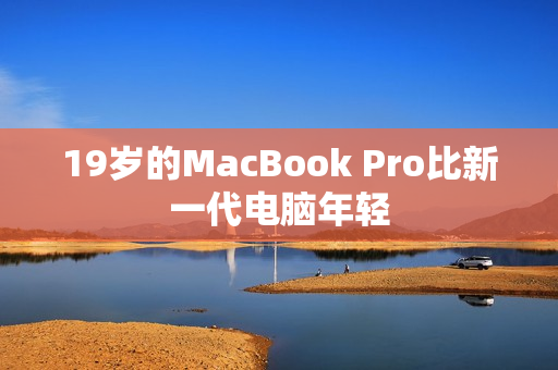 19岁的MacBook Pro比新一代电脑年轻