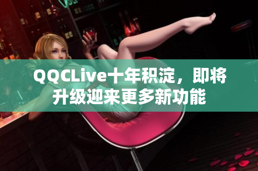 QQCLive十年积淀，即将升级迎来更多新功能