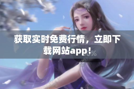 获取实时免费行情，立即下载网站app！