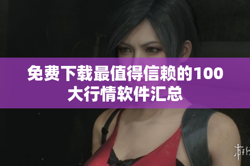 免费下载最值得信赖的100大行情软件汇总